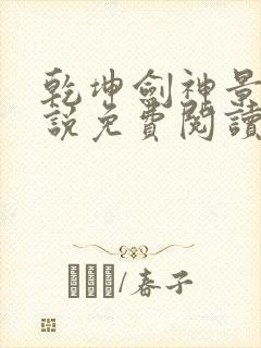 乾坤剑神景言小说免费阅读无弹窗