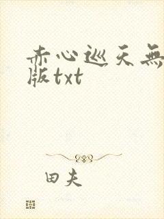 赤心巡天无删减版txt