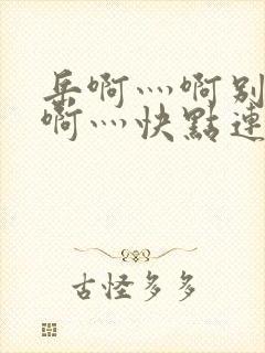 岳啊灬啊别停灬啊灬快点连载时间