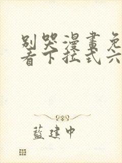 别哭漫画免费观看下拉式六漫画