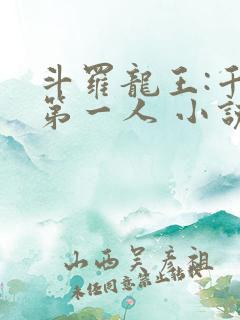 斗罗龙王:千古第一人 小说在线阅读