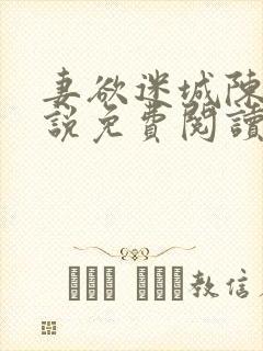 妻欲迷城陈静小说免费阅读无弹窗