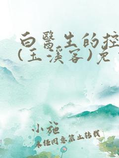 白医生的控制欲(玉溪客)免费