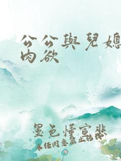 公公与儿媳妇的肉欲