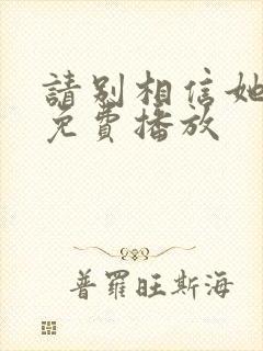 请别相信她韩剧免费播放