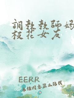 调教教师妈妈与校花女友