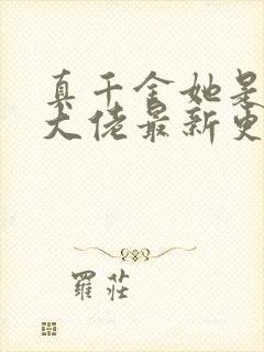 真千金她是全能大佬最新更新