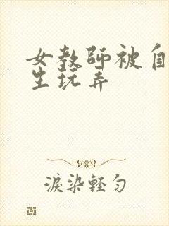 女教师被自己学生玩弄