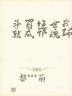 斗罗绝世我怎么就成邪魂师了