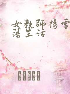 女教师杨雪的性荡生活