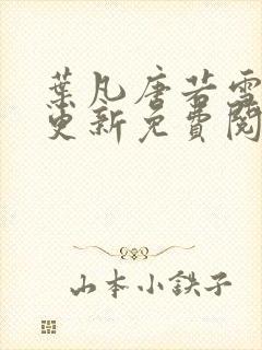 叶凡唐若雪最新更新免费阅读小说