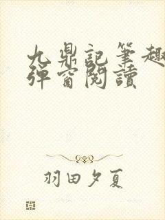 九鼎记笔趣阁无弹窗阅读