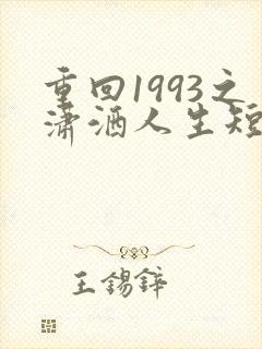 重回1993之潇洒人生短剧在线观看