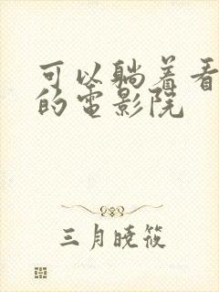 可以躺着看电影的电影院