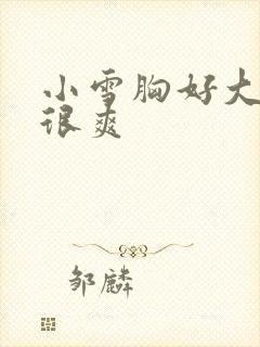 小雪胸好大做得很爽