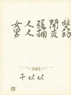 女人张开双腿让男人捅爽的视频忄