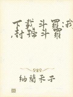 下载斗罗:我爹,封号斗罗