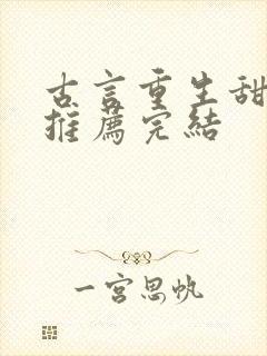 古言重生甜宠文推荐完结