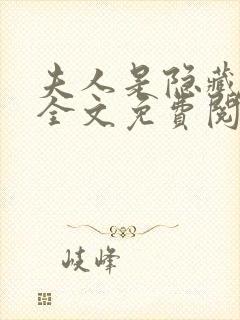 夫人是隐藏大佬全文免费阅读