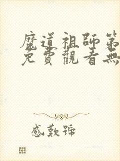 魔道祖师第一季免费观看无删减