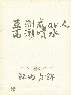 亚洲成av人片高潮喷水