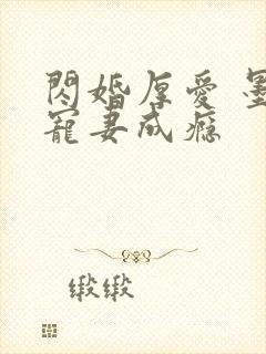 闪婚厚爱 墨少宠妻成瘾