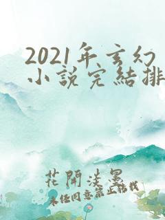 2021年玄幻小说完结排行榜