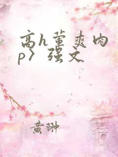 高h荤爽肉〈np〉强文