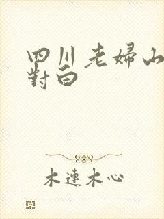 四川老妇山边性对白