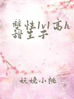 双性1v1高h甜生子