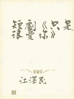 短剧《只是一直很爱你》