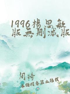 1996杨思敏版无删减版笔趣阁