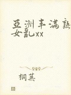 亚洲丰满熟妇熟女乱xx