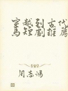 穿越到古代当驸马短剧推荐