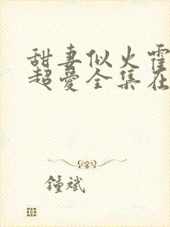 甜妻似火霍爷他超爱全集在线观看