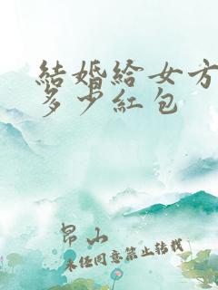 结婚给女方弟弟多少红包