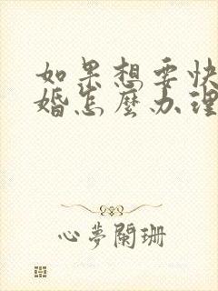 如果想要快速离婚怎么办理