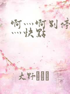 啊灬啊别停灬啊灬快点