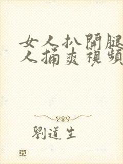 女人扒开腿让男人捅爽视频