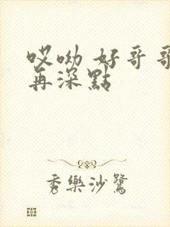 哎呦 好哥哥 再深点