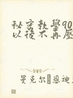 秘密教学90话以后不再压抑