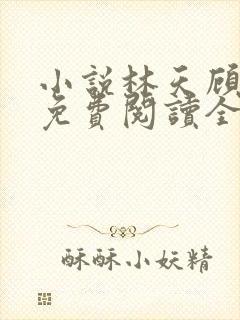 小说林天顾悦瑶免费阅读全文最新章节