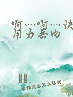 啊灬啊灬快点灬用力岳肉