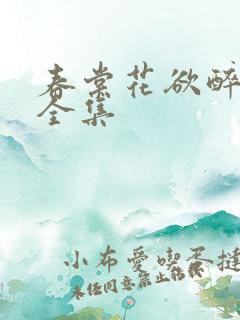春棠花欲醉短剧全集