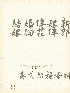 结婚伴娘新郎新娘胸花伴郎