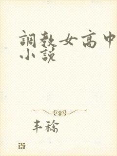 调教女高中生h小说