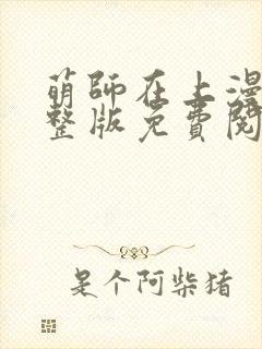 萌师在上漫画完整版免费阅读下拉式