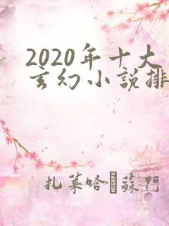 2020年十大玄幻小说排行