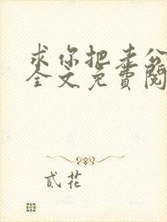 求你把老公还我全文免费阅读