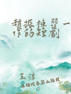 赵振栋翟一莹合作的短剧